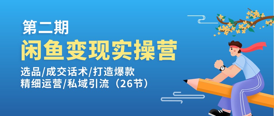 闲鱼平台转现实操训练营第2期：选款/销售话术/推出爆款/细致经营/私域引流-中创网_分享创业项目_助您在家赚钱