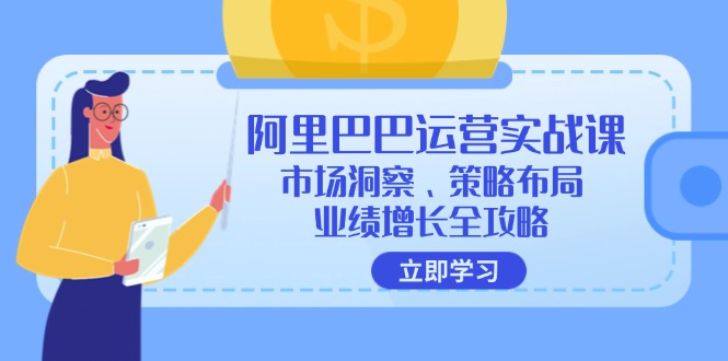 （12385期）阿里巴巴运营实战课：市场洞察、策略布局、业绩增长全攻略-中创网_分享创业项目_助您在家赚钱