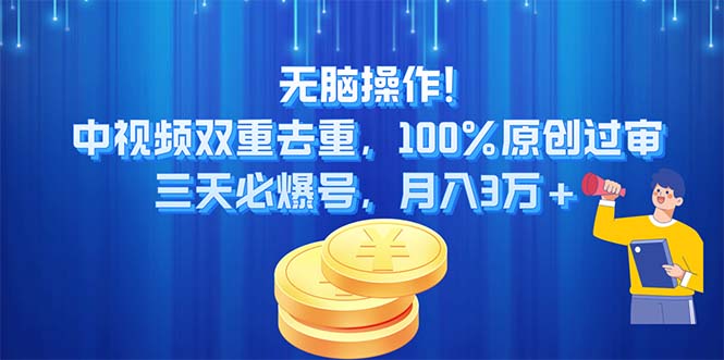 （11353期）无脑操作!中视频双重去重，100%原创过审，三天必爆号，月入3万+-中创网_分享创业项目_助您在家赚钱