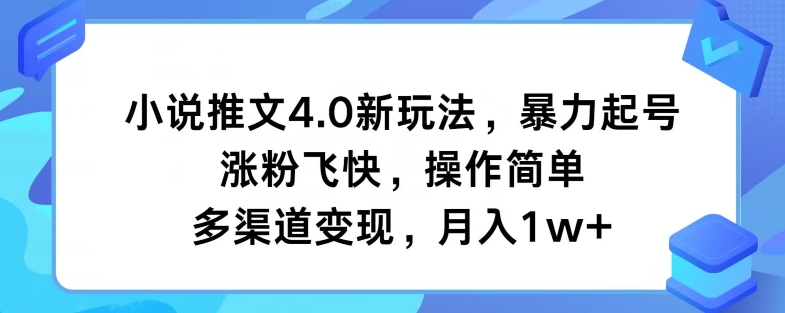 小说推文4.0新玩法，暴力起号，涨粉飞快，操作简单，多渠道变现，月入1w+-中创网_分享创业项目_助您在家赚钱