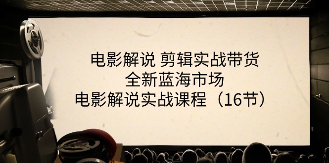 （11367期）电影解说 剪辑实战带货全新蓝海市场，电影解说实战课程（16节）-中创网_分享创业项目_助您在家赚钱