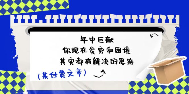 微信公众号付费文章：年里巨制-你如今贫穷和窘境，其实都有处理思路 (进去写作业)-中创网_分享创业项目_助您在家赚钱