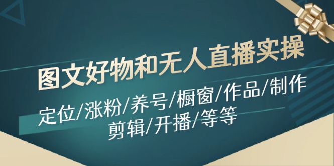 图文好物和无人直播实操：定位/涨粉/养号/橱窗/作品/制作/剪辑/开播/等等-中创网_分享创业项目_助您在家赚钱