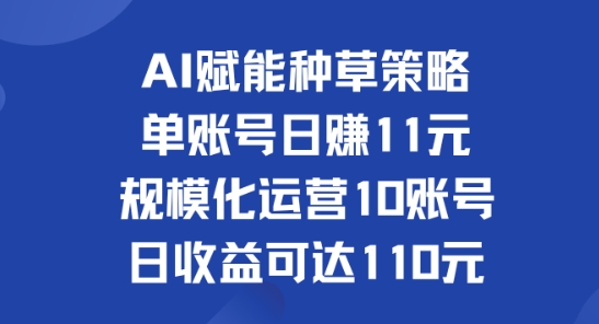 AI赋能种草策略：单账号日赚11元(覆盖抖音、快手、视频号)，规模化运营10账号日收益可达110元-中创网_分享创业项目_助您在家赚钱