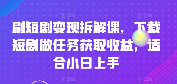 刷短剧剧本转现拆卸课，免费下载短剧剧本接任务获得收益，适合白上手-中创网_分享创业项目_助您在家赚钱