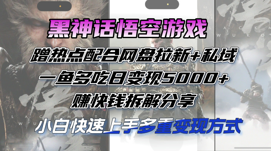 （12271期）黑神话悟空游戏蹭热点配合网盘拉新+私域，一鱼多吃日变现5000+赚快钱拆…-中创网_分享创业项目_助您在家赚钱