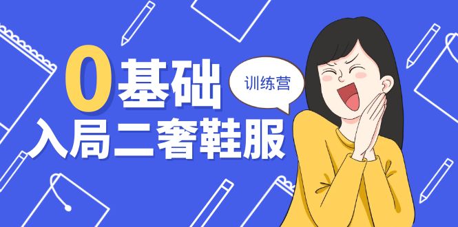 0基础入局二奢鞋服训练营，十二年奢侈品创业导师分享（20节课）-中创网_分享创业项目_助您在家赚钱