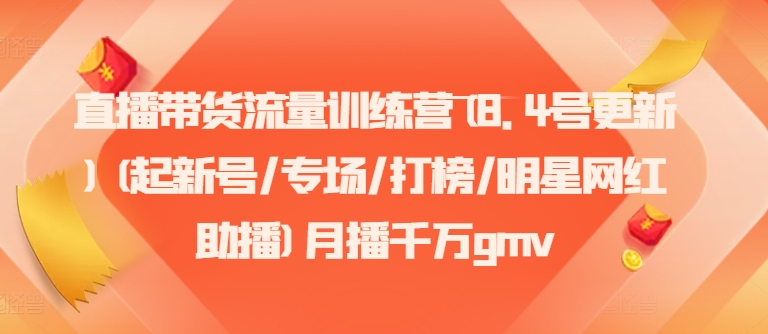 直播带货流量训练营(8.4号更新)(起新号/专场/打榜/明星网红助播)月播千万gmv-中创网_分享创业项目_助您在家赚钱