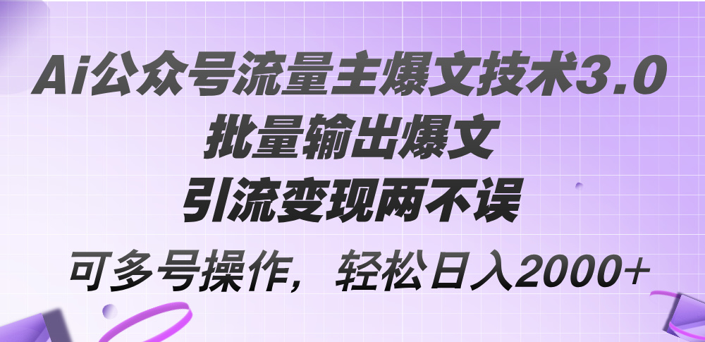 （12051期）Ai公众号流量主爆文技术3.0，批量输出爆文，引流变现两不误，多号操作…-中创网_分享创业项目_助您在家赚钱