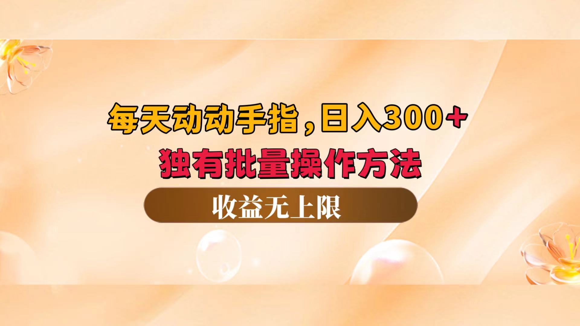 （12564期）每天动动手指头，日入300+，独有批量操作方法，收益无上限-中创网_分享创业项目_助您在家赚钱