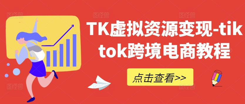 TK虚拟资源变现-tiktok跨境电商教程-中创网_分享创业项目_助您在家赚钱