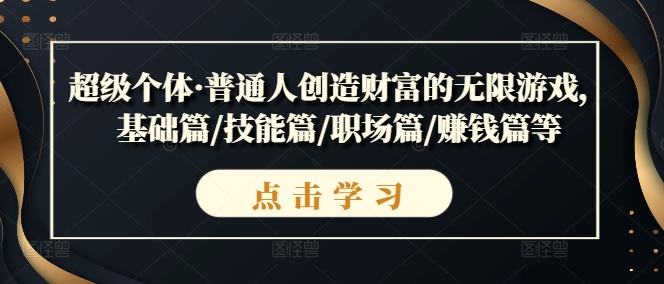 超级个体·普通人创造财富的无限游戏，基础篇/技能篇/职场篇/赚钱篇等-中创网_分享创业项目_助您在家赚钱