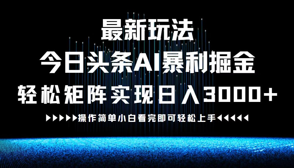 （12678期）最新今日头条AI暴利掘金玩法，轻松矩阵日入3000+-中创网_分享创业项目_助您在家赚钱