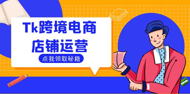 （12757期）Tk跨境电商店铺运营：选品策略与流量变现技巧，助力跨境商家成功出海-中创网_分享创业项目_助您在家赚钱