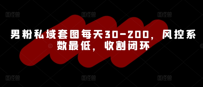 男粉私域套图每天30-200，风控系数最低，收割闭环-中创网_分享创业项目_助您在家赚钱