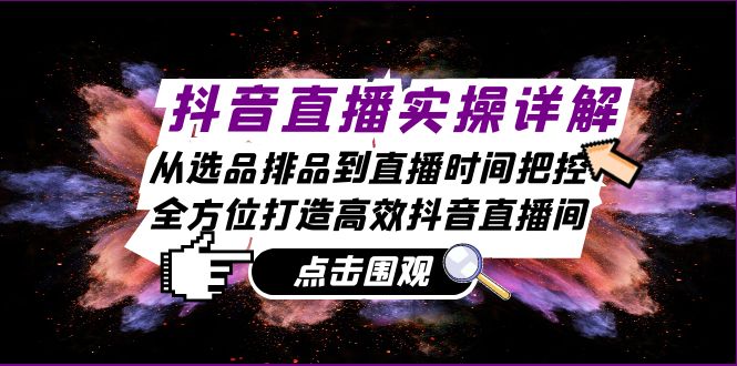 抖音直播实操详解：从选品排品到直播时间把控，全方位打造高效抖音直播间-中创网_分享创业项目_助您在家赚钱