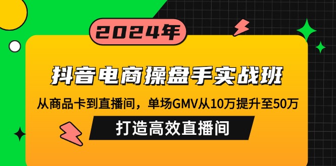 （12845期）抖音电商操盘手实战班：从商品卡到直播间，单场GMV从10万提升至50万，…-中创网_分享创业项目_助您在家赚钱