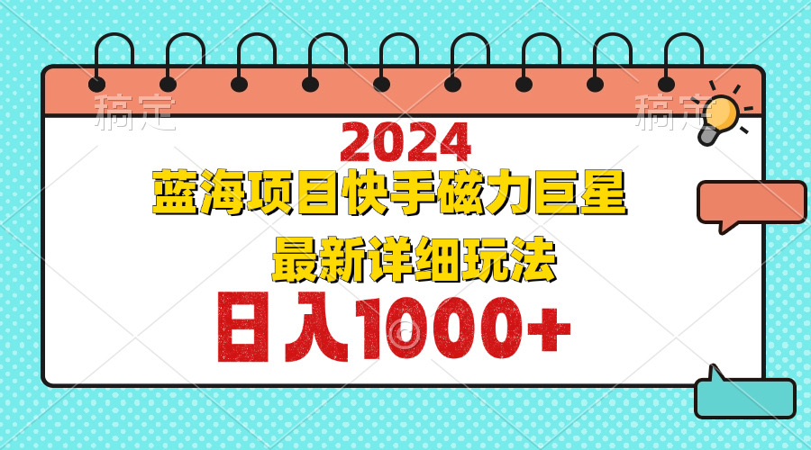 （12828期）2024最新蓝海项目快手磁力巨星最新最详细玩法-中创网_分享创业项目_助您在家赚钱