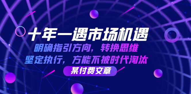 十年一遇市场机遇，明确指引方向，转换思维，坚定执行，方能不被时代淘汰-中创网_分享创业项目_助您在家赚钱