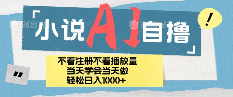 小说AI自撸玩法，小白当天学会当天见收益，日轻松入几张-中创网_分享创业项目_助您在家赚钱