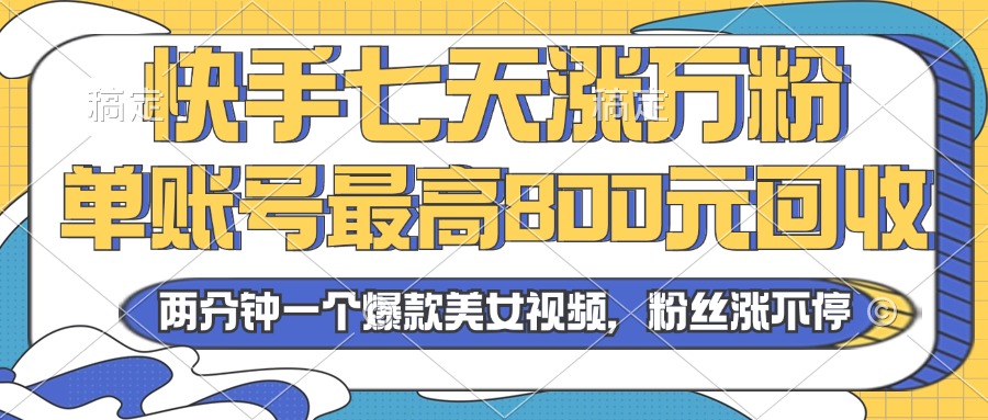 （13158期）2024年快手七天涨万粉，但账号最高800元回收。两分钟一个爆款美女视频-中创网_分享创业项目_助您在家赚钱