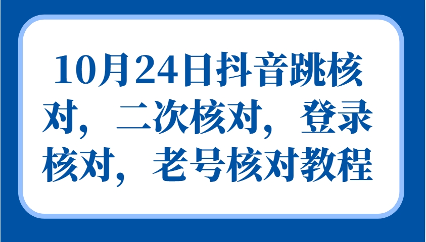 10月24日抖音跳核对，二次核对，登录核对，老号核对教程-中创网_分享创业项目_助您在家赚钱