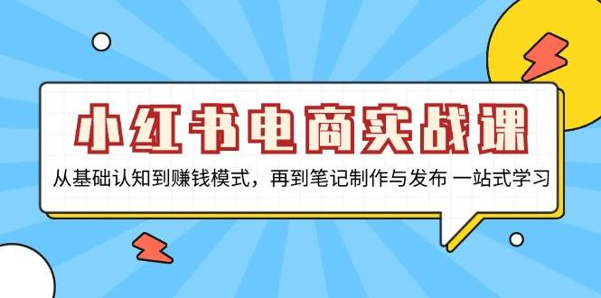 小红书电商实战课，从基础认知到赚钱模式，再到笔记制作与发布 一站式学习-中创网_分享创业项目_助您在家赚钱