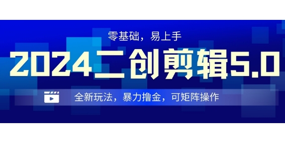 2024全新玩法二创剪辑5.0.暴力撸金，操作简单，小白也能上手，可矩阵操作-中创网_分享创业项目_助您在家赚钱