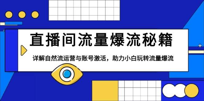 直播间流量爆流秘籍，详解自然流运营与账号激活，助力小白玩转流量爆流-中创网_分享创业项目_助您在家赚钱