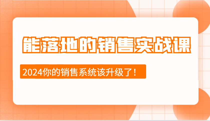 2024能落地的销售实战课：销售十步今天学，明天用，拥抱变化，迎接挑战-中创网_分享创业项目_助您在家赚钱