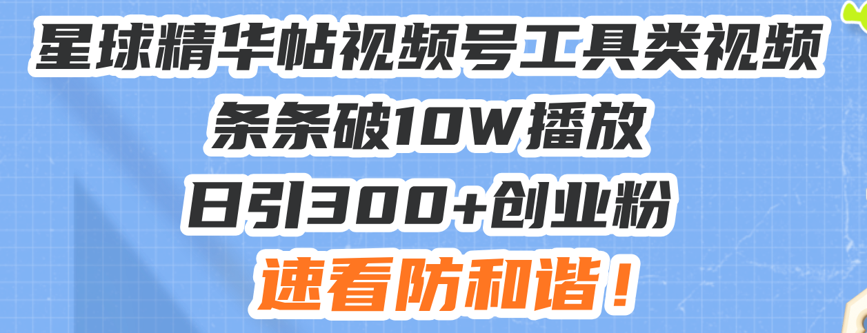 （13643期）星球精华帖视频号工具类视频条条破10W播放日引300+创业粉，速看防和谐！-中创网_分享创业项目_助您在家赚钱