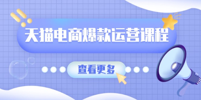 （13910期）天猫电商爆款运营课程，爆款卖点提炼与流量实操，多套模型全面学习-中创网_分享创业项目_助您在家赚钱