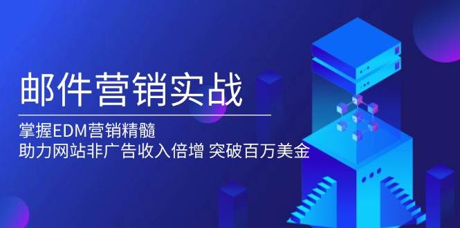 邮件营销实战，掌握EDM营销精髓，助力网站非广告收入倍增，突破百万美金-中创网_分享创业项目_助您在家赚钱