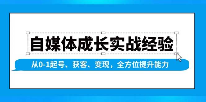 自媒体成长实战经验，从0-1起号、获客、变现，全方位提升能力-中创网_分享创业项目_助您在家赚钱