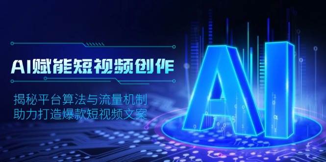 AI赋能短视频创作，揭秘平台算法与流量机制，助力打造爆款短视频文案-中创网_分享创业项目_助您在家赚钱