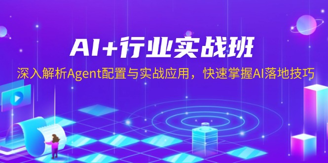 （13917期）AI+行业实战班，深入解析Agent配置与实战应用，快速掌握AI落地技巧-中创网_分享创业项目_助您在家赚钱