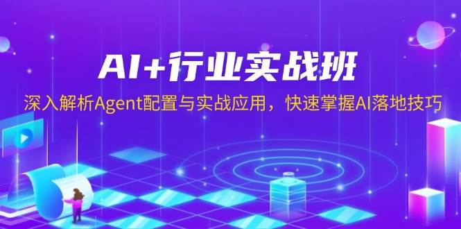 AI+行业实战班，深入解析Agent配置与实战应用，快速掌握AI落地技巧-中创网_分享创业项目_助您在家赚钱