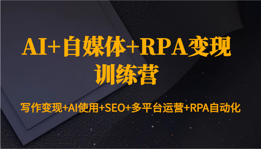 AI+自媒体+RPA变现训练营：写作变现+AI使用+SEO+多平台运营+RPA自动化-中创网_分享创业项目_助您在家赚钱