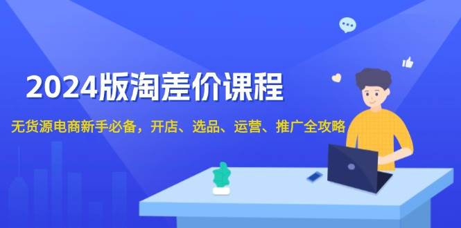 2024淘差价课程，无货源电商新手必备，开店、选品、运营、推广全攻略-中创网_分享创业项目_助您在家赚钱