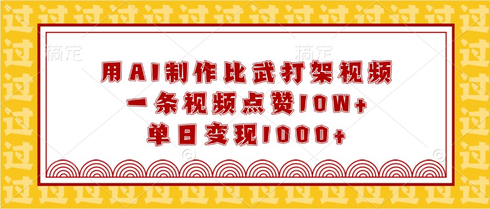 用AI制作比武打架视频，一条视频点赞10W+，单日变现1000+-中创网_分享创业项目_助您在家赚钱