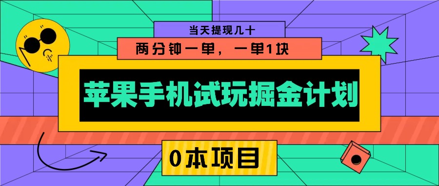 苹果手机试玩掘金计划，0本项目两分钟一单，一单1块 当天提现几十-中创网_分享创业项目_助您在家赚钱