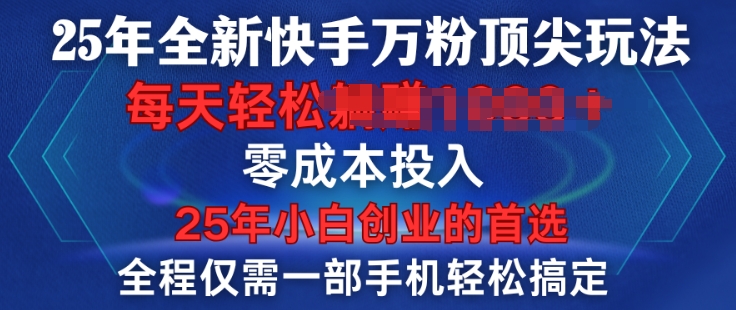 25年全新快手万粉顶尖玩法，全程一部手机轻松搞定，一分钟两条作品，零成本投入，只要做了就有结果-中创网_分享创业项目_助您在家赚钱