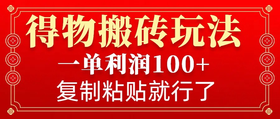 得物搬砖无门槛玩法，一单利润100+，无脑操作会复制粘贴就行-中创网_分享创业项目_助您在家赚钱